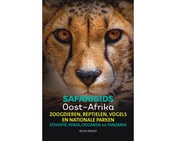 Reisgids - Afrika - Safarigids Oost-Afrika. Kenia, Tanzania, Ethiopië en Oeganda. Zoogdieren, reptielen, vogels & nationale parken. Als u wil weten welk dier u voor de lens heeft!