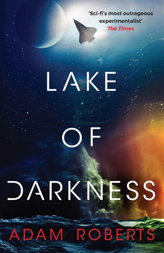 Boekomslag 'Lake of Darkness' door Adam Roberts. Een ruimteschip vliegt door de ruimte langs planeten, met de tekst 'Sci-fi's most outrageous experimentalist' en 'The Times'.