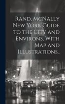 Rand, McNally New York Guide to the City and Environs, With map and Illustrations..