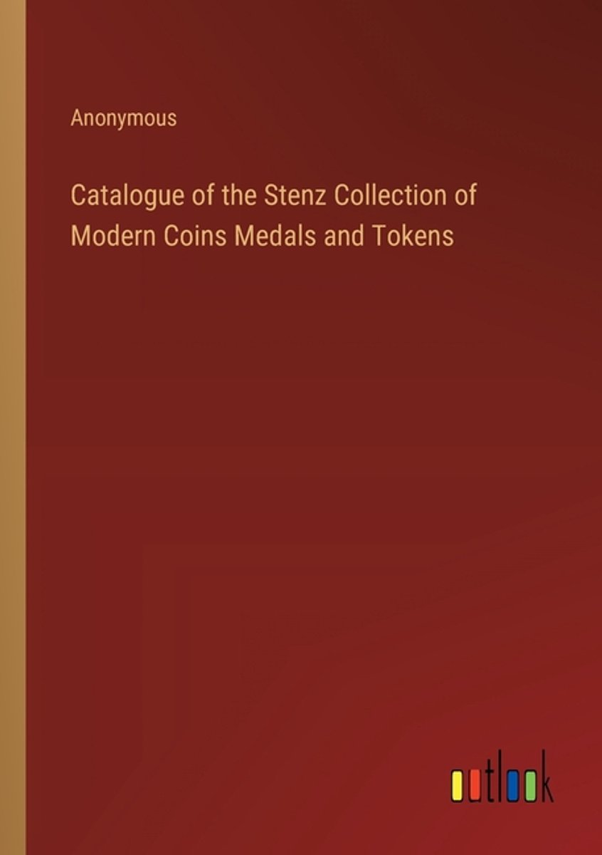 Catalogue Of The Stenz Collection Of Modern Coins Medals And Tokens van Anonymous