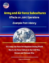 Army and Air Force Subcultures: Effects on Joint Operations - Example from History, U.S. Army Air Force Development During World War II, Air Force Culture in the Cold War, Korean and Vietnam War
