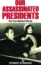 Our Assassinated Presidents - The True Medical Stories