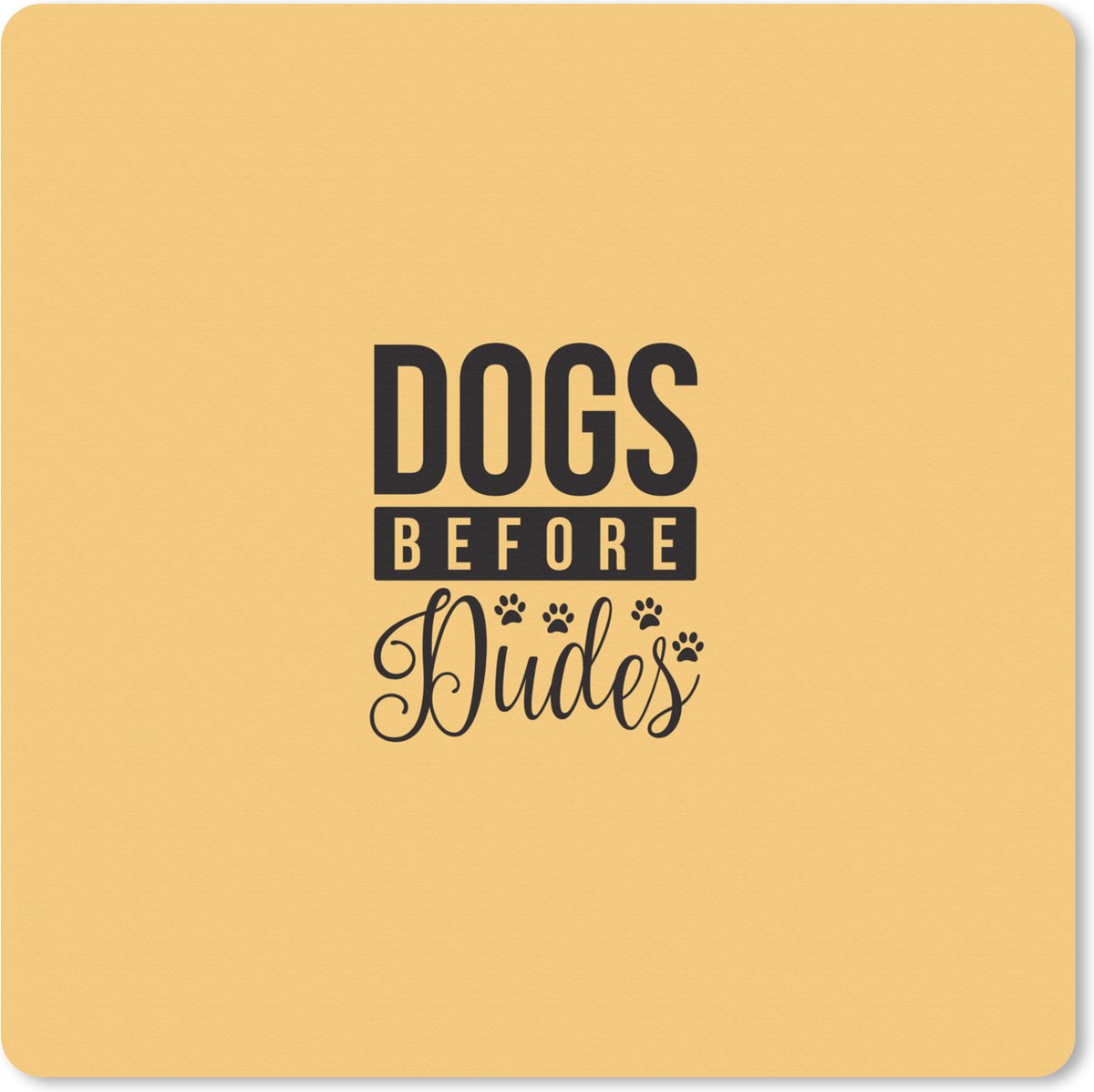 Muismat XXL 40x40 cm - Bureau onderlegger - Bureau mat Dogs before dudes - Quotes - Hond - Spreuken - Bureaumat - Gaming mousepad xl - Bureaulegger groot - Computer deskmat