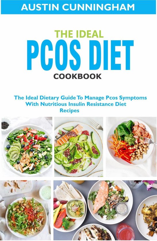 The Ideal Pcos Diet Cookbook; The Ideal Dietary Guide To Manage Pcos Symptoms With Nutritious Insulin Resistance Diet Recipes