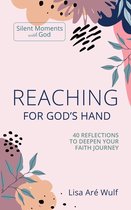 Silent Moments with God - Reaching for God's Hand: 40 Reflections to Deepen Your Faith Journey
