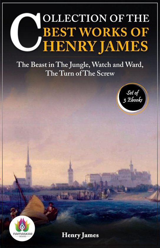Collection of the Best Works of Henry James: [The Beast in the Jungle by Henry James/ Watch and ward by Henry James/ The Turn of the Screw by Henry James]