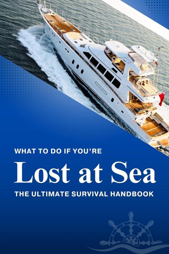 What to Do If You’re Lost at Sea: The Ultimate Survival Handbook