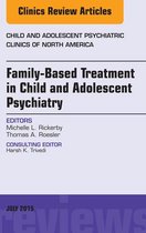 The Clinics: Internal Medicine Volume 24-3 - Family-Based Treatment in Child and Adolescent Psychiatry, An Issue of Child and Adolescent Psychiatric Clinics of North America