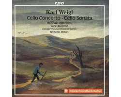 Karl Weigl: Cello Concerto; Cello Sonata