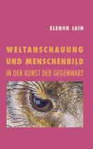 Weltanschauung und Menschenbild in der Kunst der Gegenwart