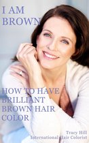 I Am Brown! How to Have Brilliant Brown Hair Color