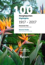 100 Hoogtepunten/Highlights 1917 - 2017 - Botanische Tuin Delft/Botanical Garden Delft