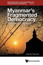 World Scientific Series on International Relations and Comparative Politics in Southeast Asia 1 - Myanmar's Fragmented Democracy