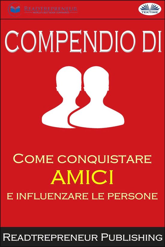 Compendio Di ”Come Conquistare Amici E Influenzare Le Persone” (ebook),  Readtrepreneur