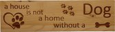 MemoryGift: Massief houten Tekst Bord: A house is not a home without a dog (Pootjes Hartje Bot)