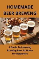 Homemade Beer Brewing: A Guide To Learning Brewing Beer At Home For Beginners
