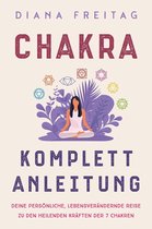 Chakra Komplett-Anleitung: Deine persönliche, lebensverändernde Reise zu den heilenden Kräften der 7 Chakren