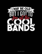 I May Be Old, But I Got to See All the Cool Bands