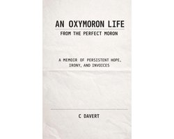 An Oxymoron Life: From the Perfect Moron: A Memoir of Persistent Hope, Irony, and Invoices