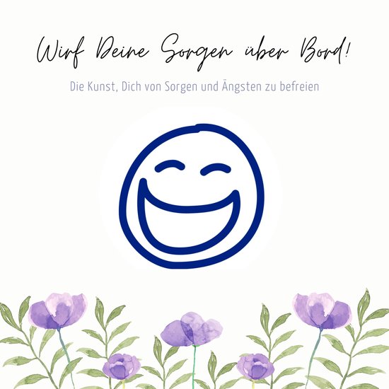 Wirf Deine Sorgen über Bord: Die Kunst, Dich von Sorgen und ... - cover