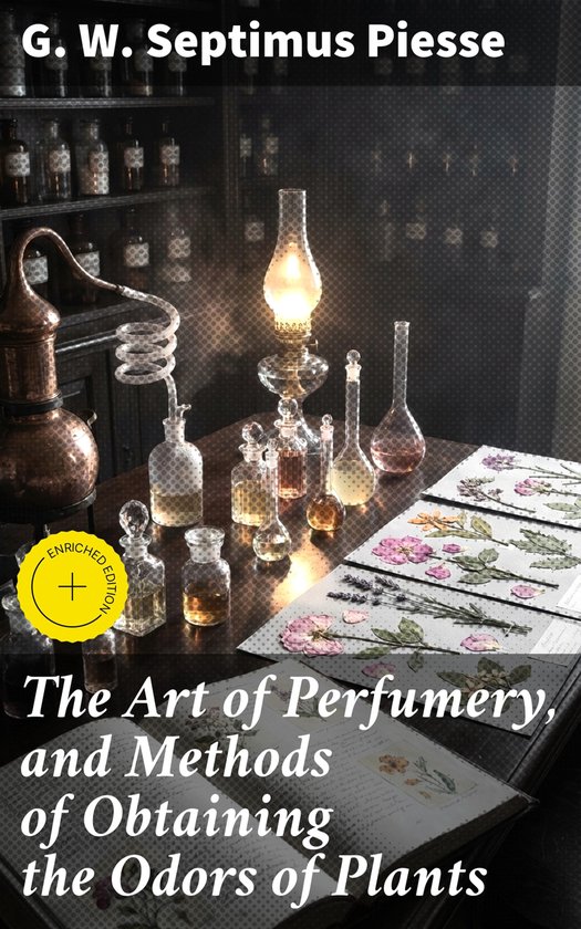 The Art of Perfumery, and Methods of Obtaining the Odors of  ... - cover