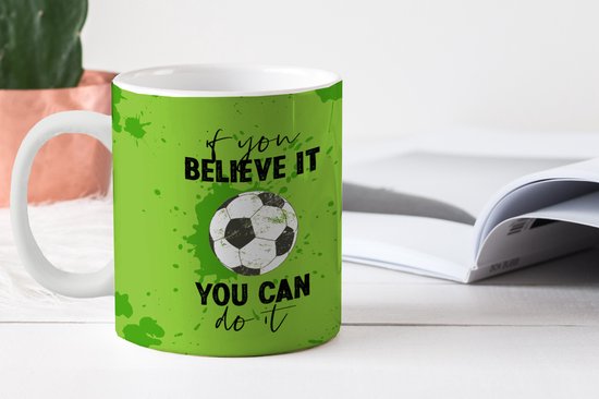 Mok - Koffiemok - Quotes - Spreuken - If you believe it, you can do it - Voetbal - Mokken - 350 ML - Beker - Koffiemokken - Theemok