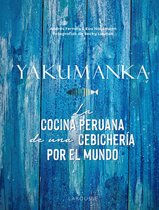 LAROUSSE - Libros Ilustrados/ Prácticos - Gastronomía - YAKUMANKA. La cocina peruana de una cebichería por el mundo