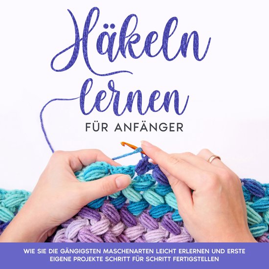 Häkeln lernen für Anfänger: Wie Sie die gängigsten Masch ... - cover
