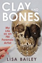 Clay and Bones: My Life as an FBI Forensic Artist