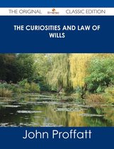 The Curiosities and Law of Wills - The Original Classic Edition