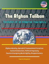 The Afghan Taliban: Evolution of an Adaptive Insurgency - Afghan Identity, Spread of Transnational Terrorism, Tactical Innovation, Political Ingenuity; Counterinsurgency Needs Agility, Responsiveness
