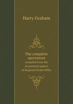 The complete sportsman compiled from the occassional papers of Reginald Drake Biffin