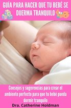 Salud para bebés - Guía Para Hacer Que Tu Bebé Se Duerma Tranquilo: Consejos y sugerencias para crear el ambiente perfecto para que tu bebé pueda dormir tranquilo
