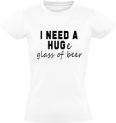All i need is a huge glass of beer Dames t-shirt | bier | alcoohol | alcoholist  | grappig | cadeau | Wit