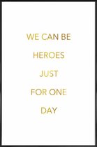 JUNIQE - Poster met kunststof lijst We Can Be Heroes gouden -13x18