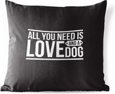 Buitenkussens - Tuin - Honden quote All you need is love and a dog op een zwarte achtergrond - 40x40 cm