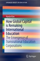 SpringerBriefs in Education - How Global Capital is Remaking International Education