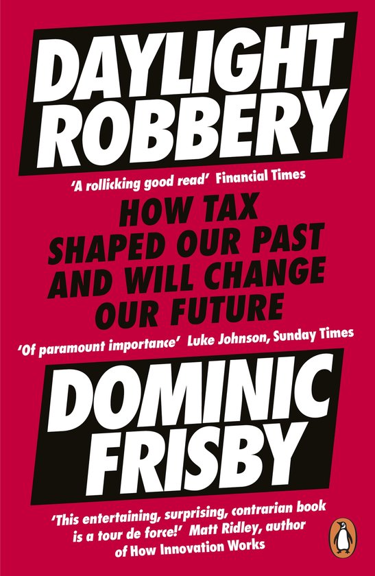 Boek met de titel 'DAYLIGHT ROBBERY' en 'HOW TAX SHAPED OUR PAST AND WILL CHANGE OUR FUTURE' door DOMINIC FRISBY.