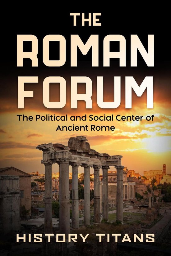 The Roman Forum: The Political and Social Center of Ancient  ... - cover