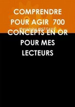 Comprendre Pour Agir 700 Concepts En or Pour Mes Lecteurs