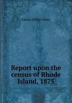 Report upon the census of Rhode Island, 1875