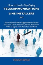 How to Land a Top-Paying Telecommunications line installers Job: Your Complete Guide to Opportunities, Resumes and Cover Letters, Interviews, Salaries, Promotions, What to Expect From Recruiters and More