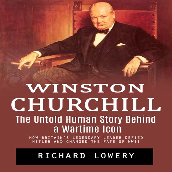 Winston Churchill: The Untold Human Story Behind a Wartime I ... - cover