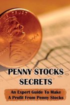 Penny Stocks Secrets: An Expert Guide To Make A Profit From Penny Stocks