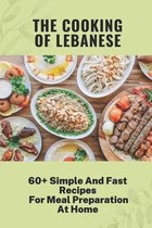 The Cooking Of Lebanese: 60+ Simple And Fast Recipes For Meal Preparation At Home