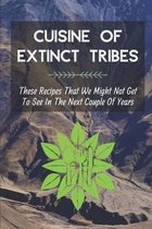 Cuisine Of Extinct Tribes: These Recipes That We Might Not Get To See In The Next Couple Of Years