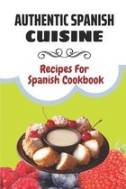 Authentic Spanish Cuisine: Recipes For Spanish Cookbook