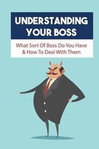 Understanding Your Boss: What Sort Of Boss Do You Have & How To Deal With Them
