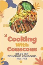 Cooking With Couscous: Discover Delicious Couscous Recipes