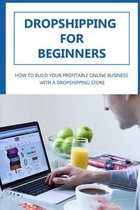 Dropshipping For Beginners: How To Build Your Profitable Online Business With A Dropshipping Store